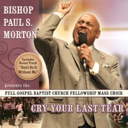 Bishop Paul S. Morton & Full Gospel Baptist Church Fellowship Mass Choir - Cry Your Last Tear (Live)